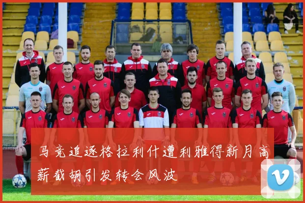 马竞追逐格拉利什遭利雅得新月高薪截胡引发转会风波