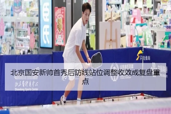 北京国安新帅首秀后防线站位调整收效成复盘重点